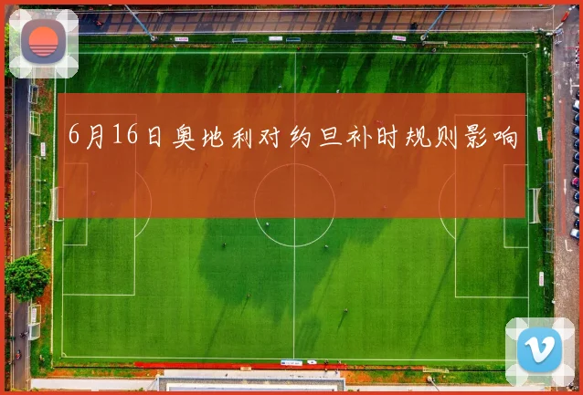 6月16日奥地利对约旦补时规则影响