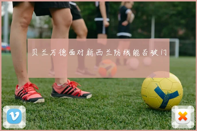 贝兰万德面对新西兰防线能否破门