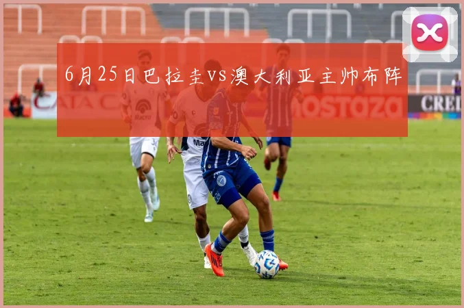 6月25日巴拉圭vs澳大利亚主帅布阵