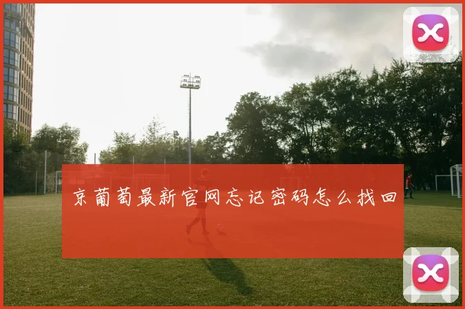 京葡萄最新官网忘记密码怎么找回