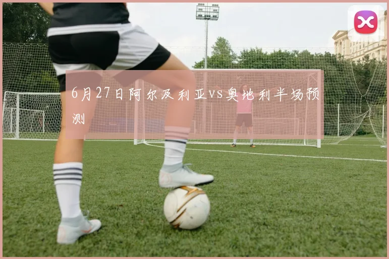 6月27日阿尔及利亚vs奥地利半场预测